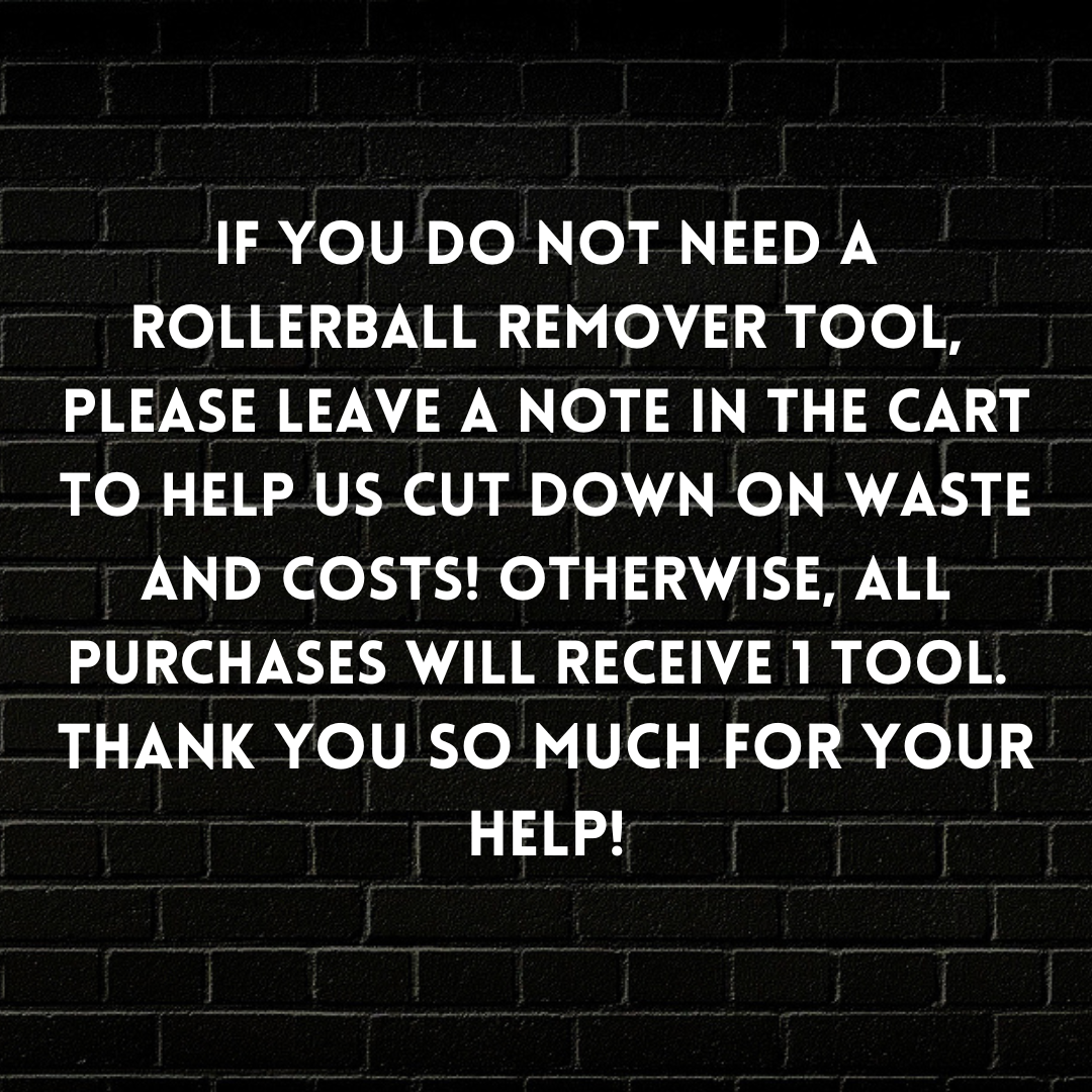 an image stating to leave a note in your order if you don't need a rollerball removal tool to help save the company on costs and waste